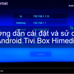 Hướng dẫn sử dụng Android Tivi Box Himedia Q1IV, Q3IV, Q5IV, Q8IV, Q10IV